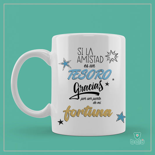 Taza cerámica "Taza  Si la amistad es un tesoro gracias por ser mi fortuna"