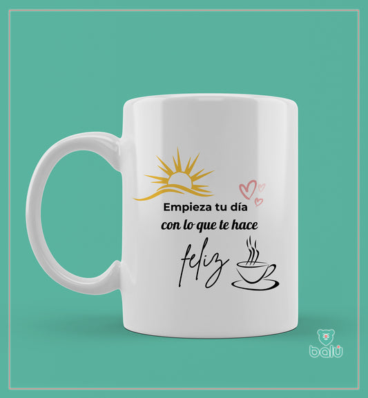 Taza cerámica "Taza empieza tu día con lo que te hace feliz!"