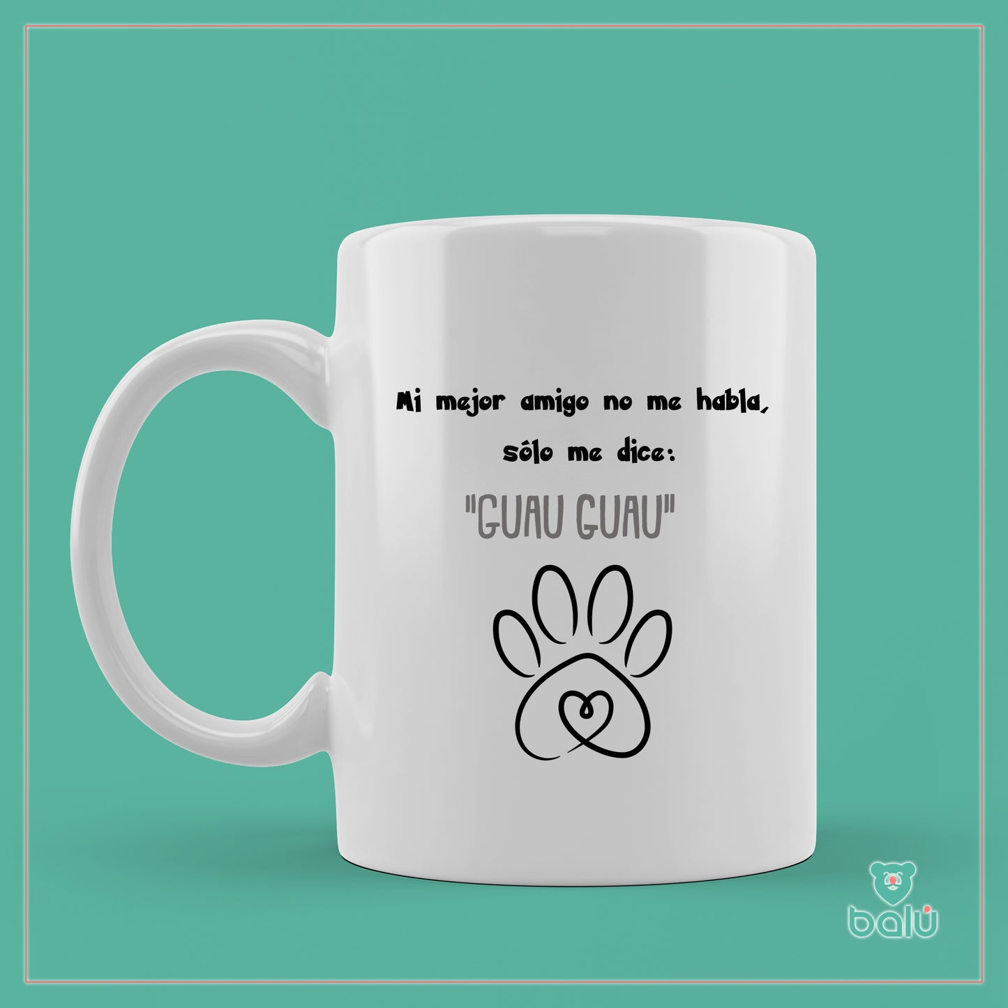 Taza cerámica "Taza mi mejor amigo no me habla, solo me dice GUAU GUAU"