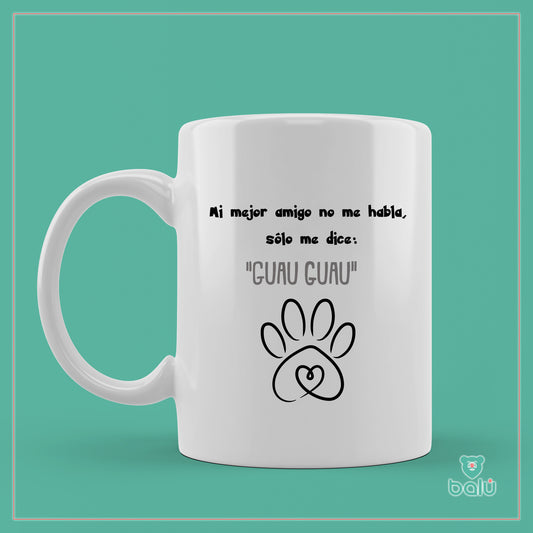 Taza cerámica "Taza mi mejor amigo no me habla, solo me dice GUAU GUAU"